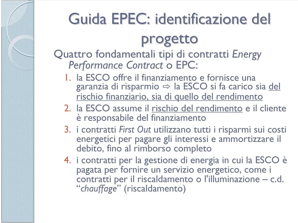 la ESCO assume il rischio del rendimento e il cliente è responsabile del finanziamento 3.