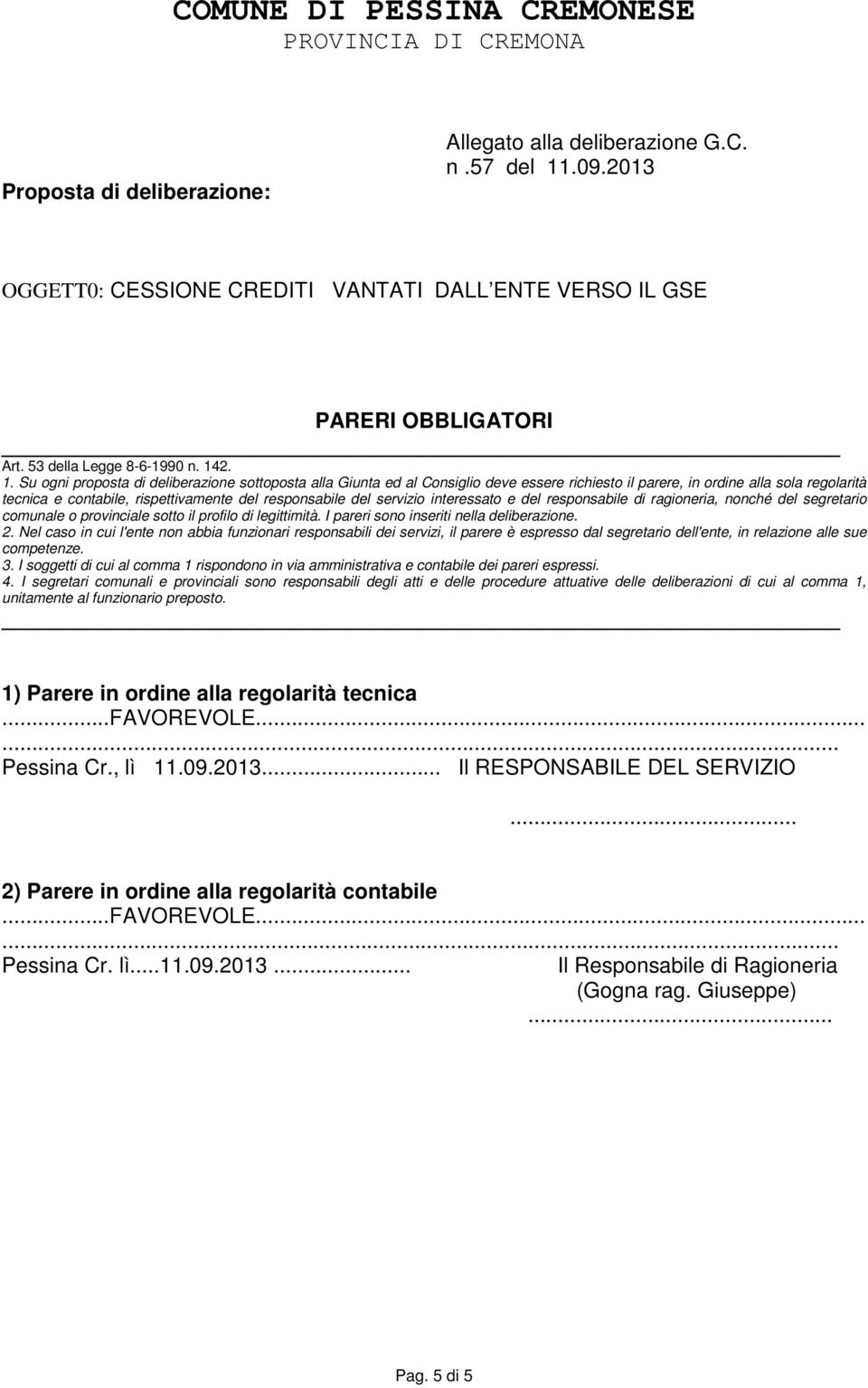 2. 1. Su ogni proposta di deliberazione sottoposta alla Giunta ed al Consiglio deve essere richiesto il parere, in ordine alla sola regolarità tecnica e contabile, rispettivamente del responsabile