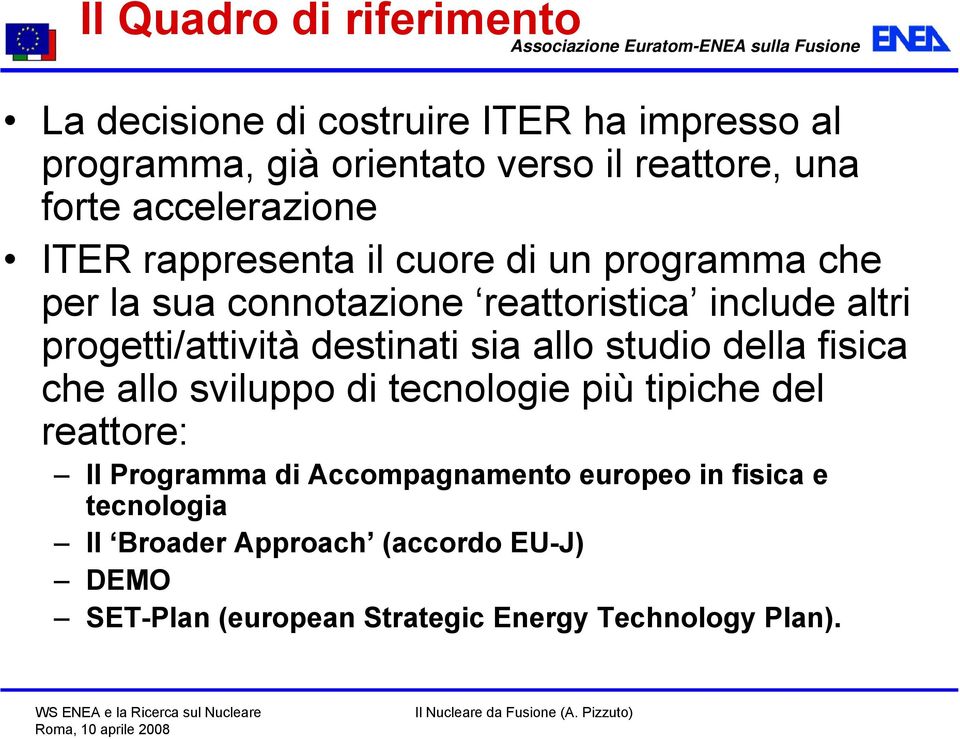 progetti/attività destinati sia allo studio della fisica che allo sviluppo di tecnologie più tipiche del reattore: Il