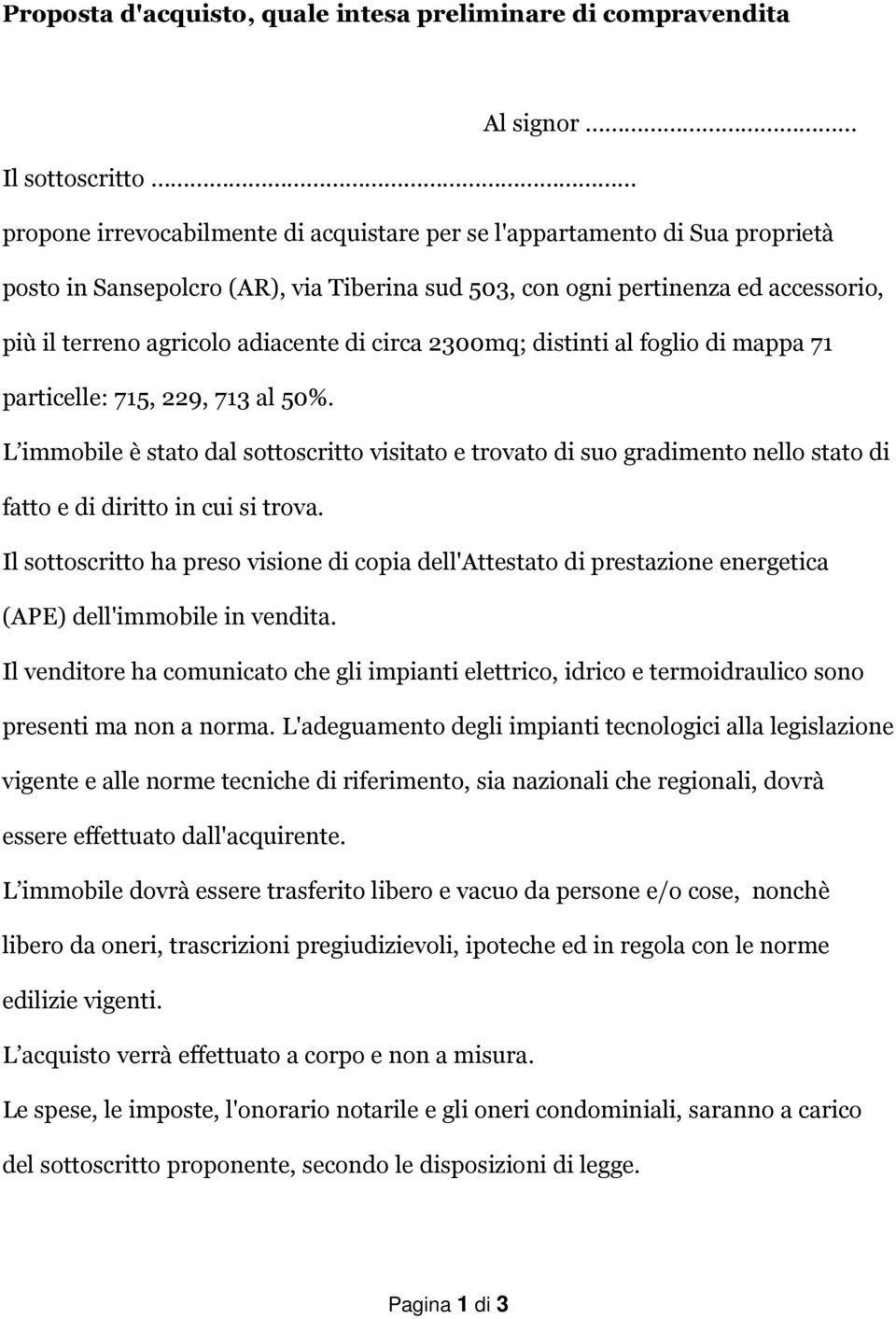 L immobile è stato dal sottoscritto visitato e trovato di suo gradimento nello stato di fatto e di diritto in cui si trova.