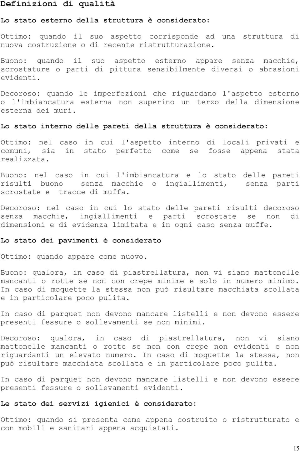 Decoroso: quando le imperfezioni che riguardano l'aspetto esterno o l'imbiancatura esterna non superino un terzo della dimensione esterna dei muri.