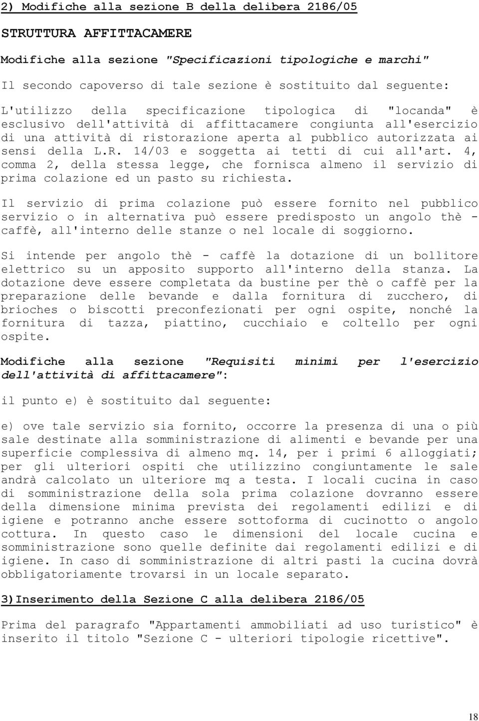 della L.R. 14/03 e soggetta ai tetti di cui all'art. 4, comma 2, della stessa legge, che fornisca almeno il servizio di prima colazione ed un pasto su richiesta.