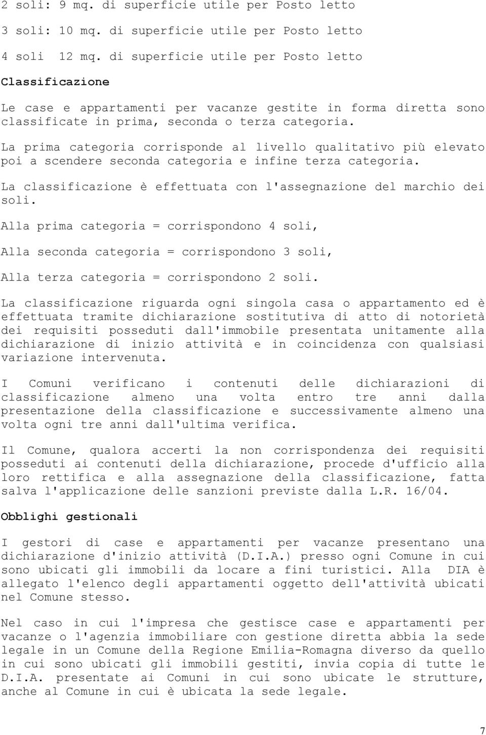 La prima categoria corrisponde al livello qualitativo più elevato poi a scendere seconda categoria e infine terza categoria. La classificazione è effettuata con l'assegnazione del marchio dei soli.