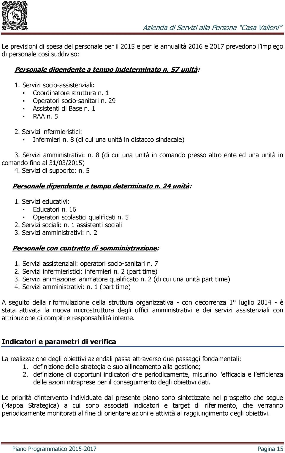 8 (di cui una unità in distacco sindacale) 3. Servizi amministrativi: n. 8 (di cui una unità in comando presso altro ente ed una unità in comando fino al 31/03/2015) 4. Servizi di supporto: n.