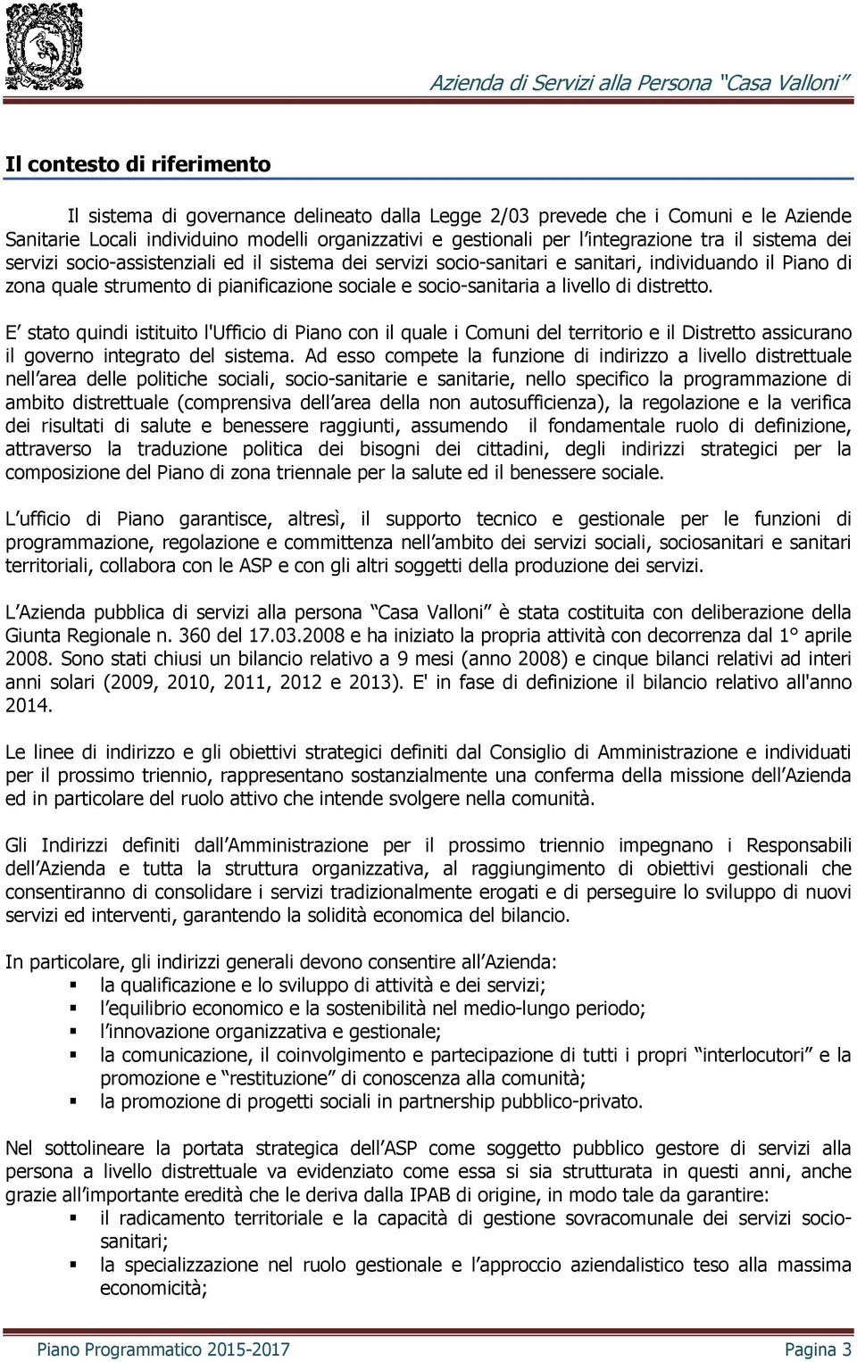 distretto. E stato quindi istituito l'ufficio di Piano con il quale i Comuni del territorio e il Distretto assicurano il governo integrato del sistema.