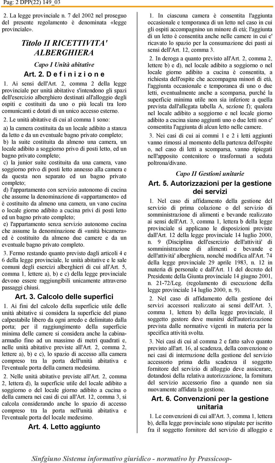 2, comma 2 della legge provinciale per unità abitative s'intendono gli spazi dell'esercizio alberghiero destinati all'alloggio degli ospiti e costituiti da uno o più locali tra loro comunicanti e