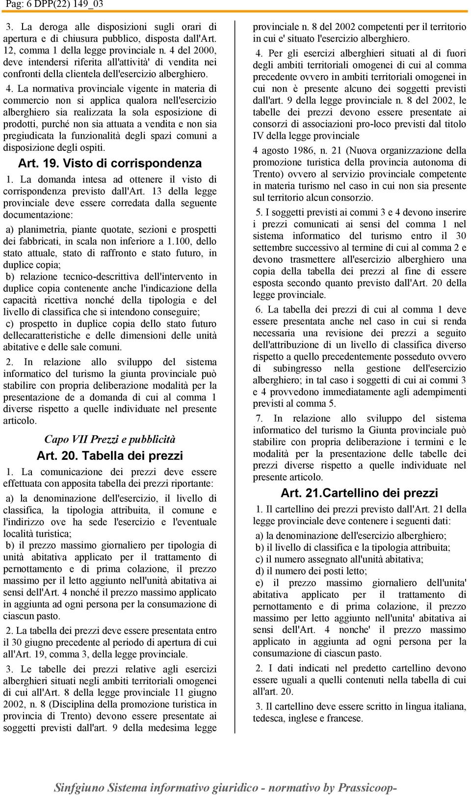 La normativa provinciale vigente in materia di commercio non si applica qualora nell'esercizio alberghiero sia realizzata la sola esposizione di prodotti, purché non sia attuata a vendita e non sia