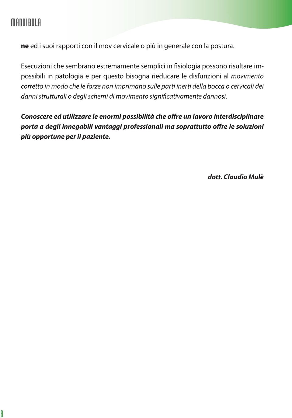 movimento corretto in modo che le forze non imprimano sulle parti inerti della bocca o cervicali dei danni strutturali o degli schemi di movimento