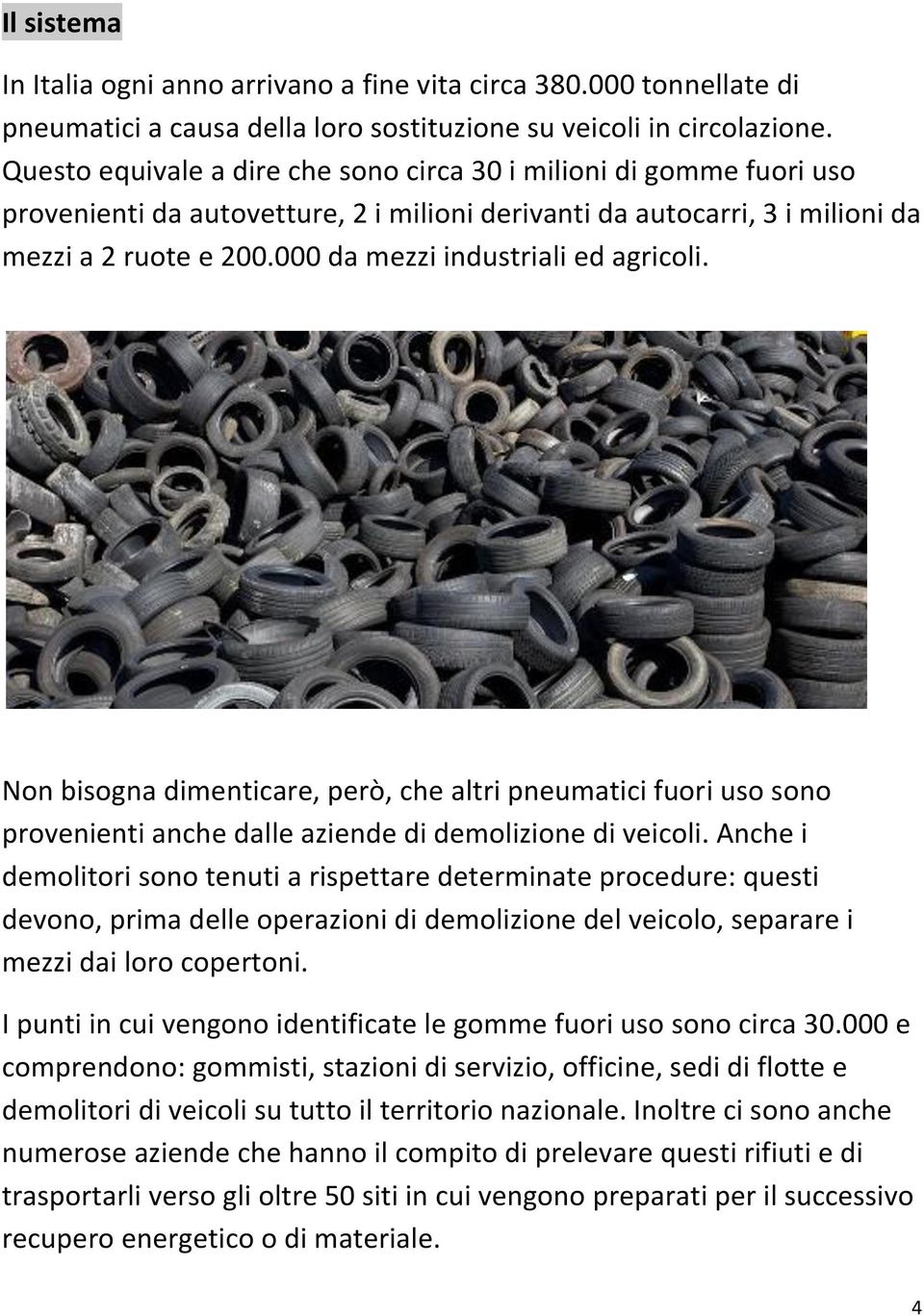 000 da mezzi industriali ed agricoli. Non bisogna dimenticare, però, che altri pneumatici fuori uso sono provenienti anche dalle aziende di demolizione di veicoli.