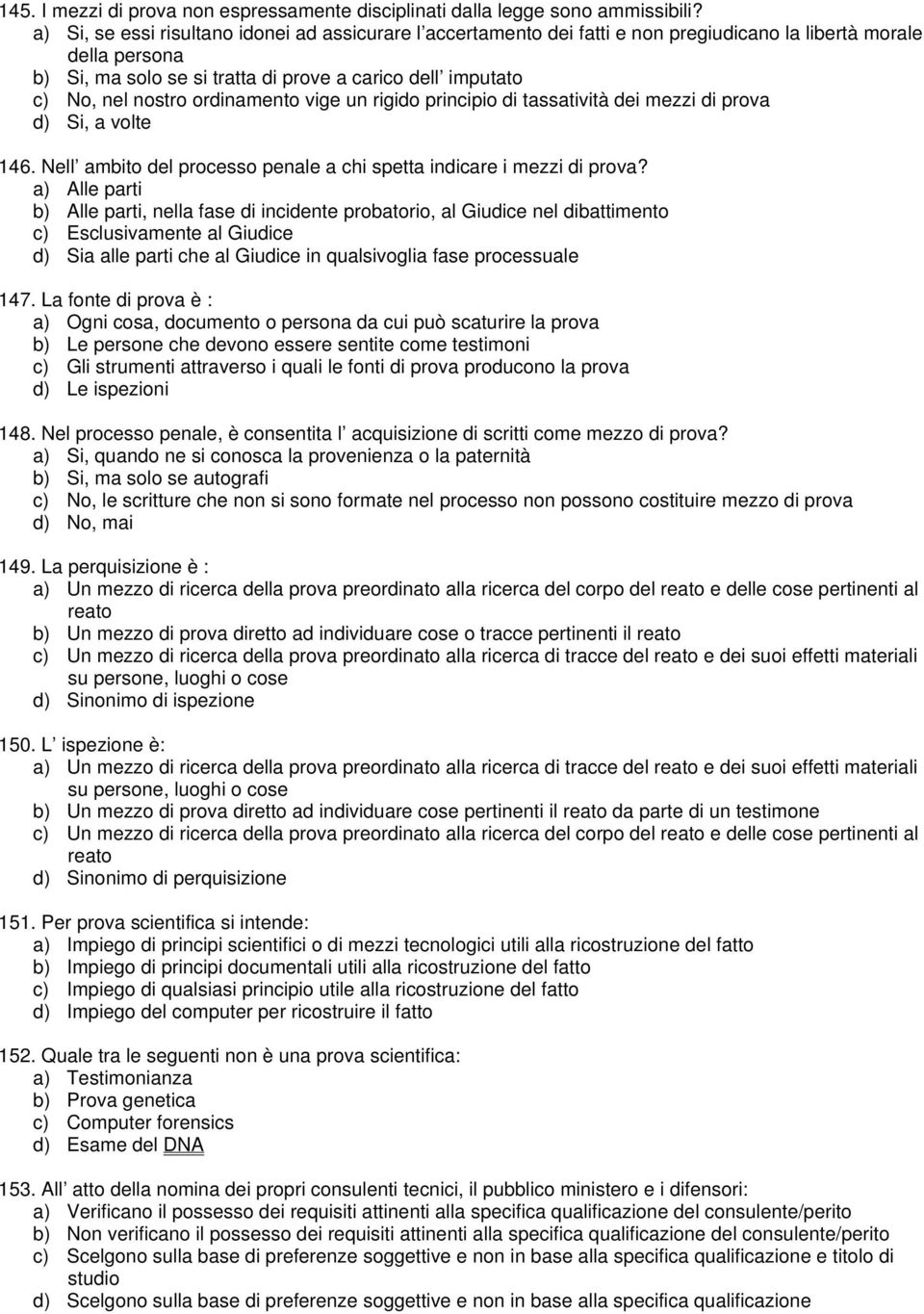 ordinamento vige un rigido principio di tassatività dei mezzi di prova d) Si, a volte 146. Nell ambito del processo penale a chi spetta indicare i mezzi di prova?