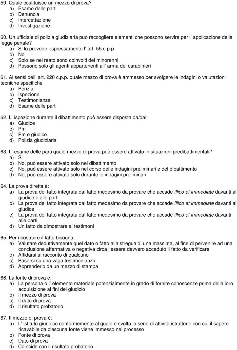 Ai sensi dell art. 220 c.p.p. quale mezzo di prova è ammesso per svolgere le indagini o valutazioni tecniche specifiche a) Perizia b) Ispezione c) Testimonianza d) Esame delle parti 62.