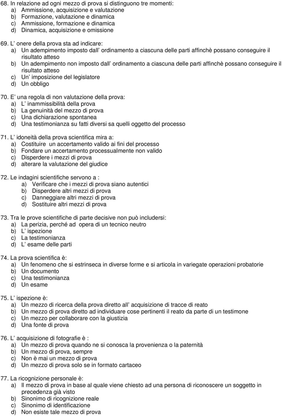 L onere della prova sta ad indicare: a) Un adempimento imposto dall ordinamento a ciascuna delle parti affinchè possano conseguire il risultato atteso b) Un adempimento non imposto dall ordinamento a