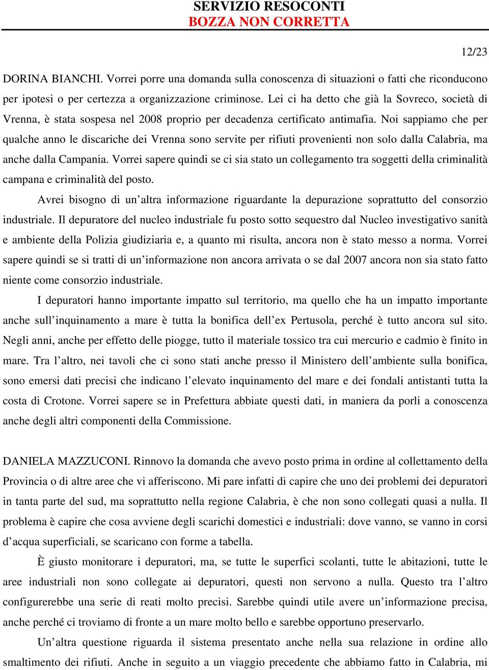 Noi sappiamo che per qualche anno le discariche dei Vrenna sono servite per rifiuti provenienti non solo dalla Calabria, ma anche dalla Campania.