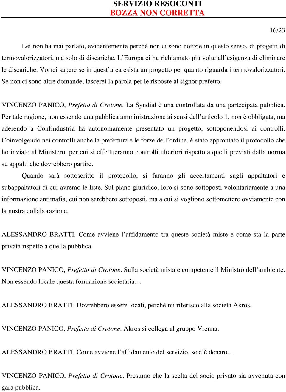 Se non ci sono altre domande, lascerei la parola per le risposte al signor prefetto. VINCENZO PANICO, Prefetto di Crotone. La Syndial è una controllata da una partecipata pubblica.