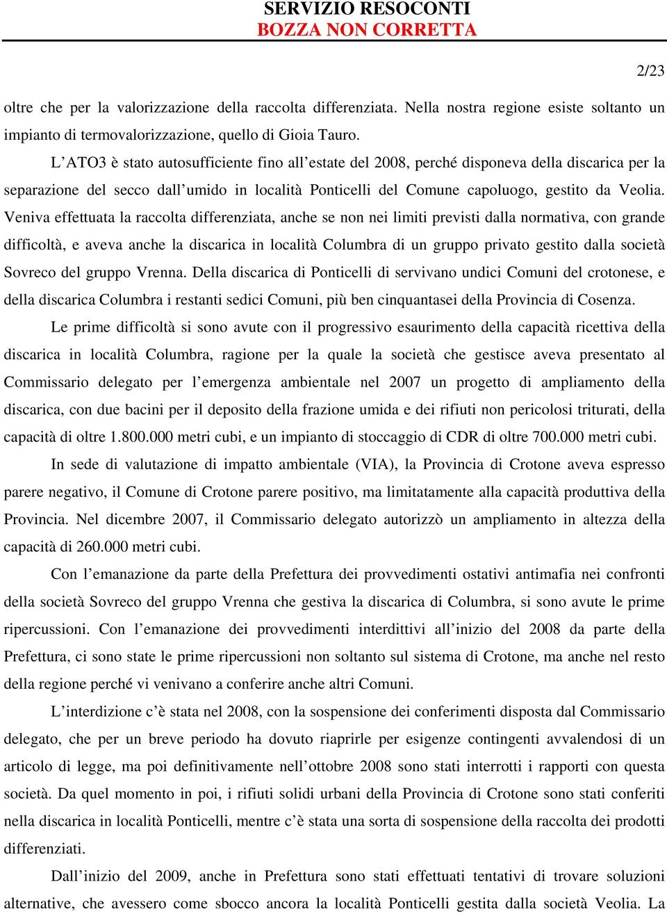 Veniva effettuata la raccolta differenziata, anche se non nei limiti previsti dalla normativa, con grande difficoltà, e aveva anche la discarica in località Columbra di un gruppo privato gestito