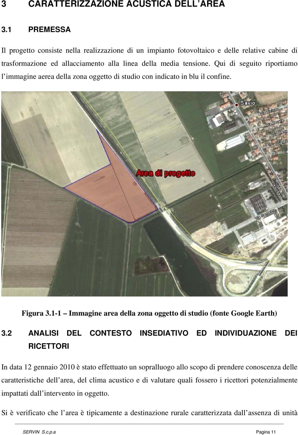 Qui di seguito riportiamo l immagine aerea della zona oggetto di studio con indicato in blu il confine. Figura 3.1-1 Immagine area della zona oggetto di studio (fonte Google Earth) 3.