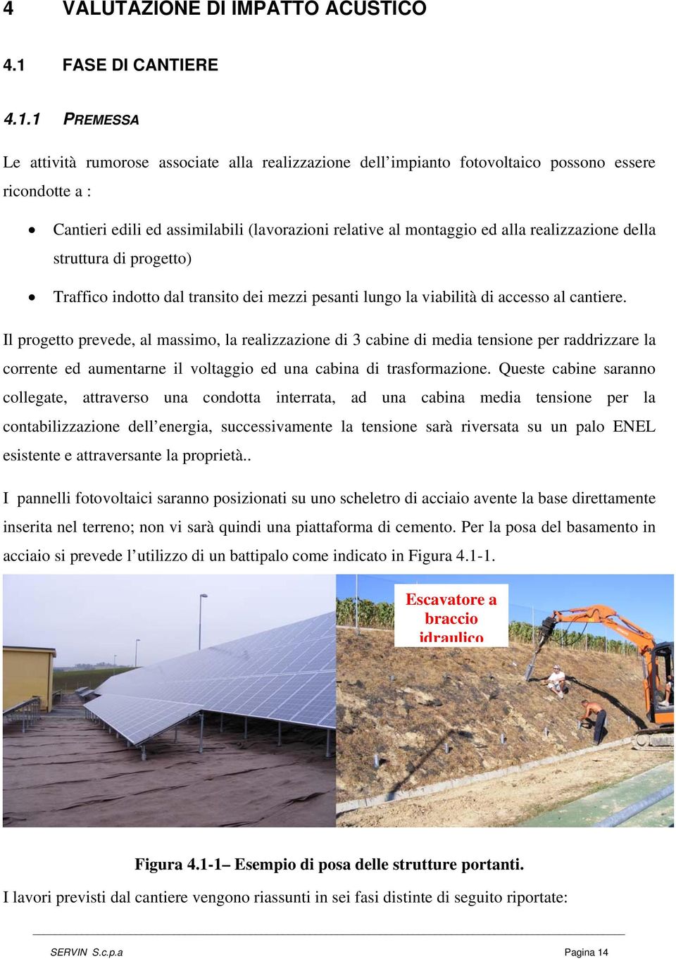 1 PREMESSA Le attività rumorose associate alla realizzazione dell impianto fotovoltaico possono essere ricondotte a : Cantieri edili ed assimilabili (lavorazioni relative al montaggio ed alla