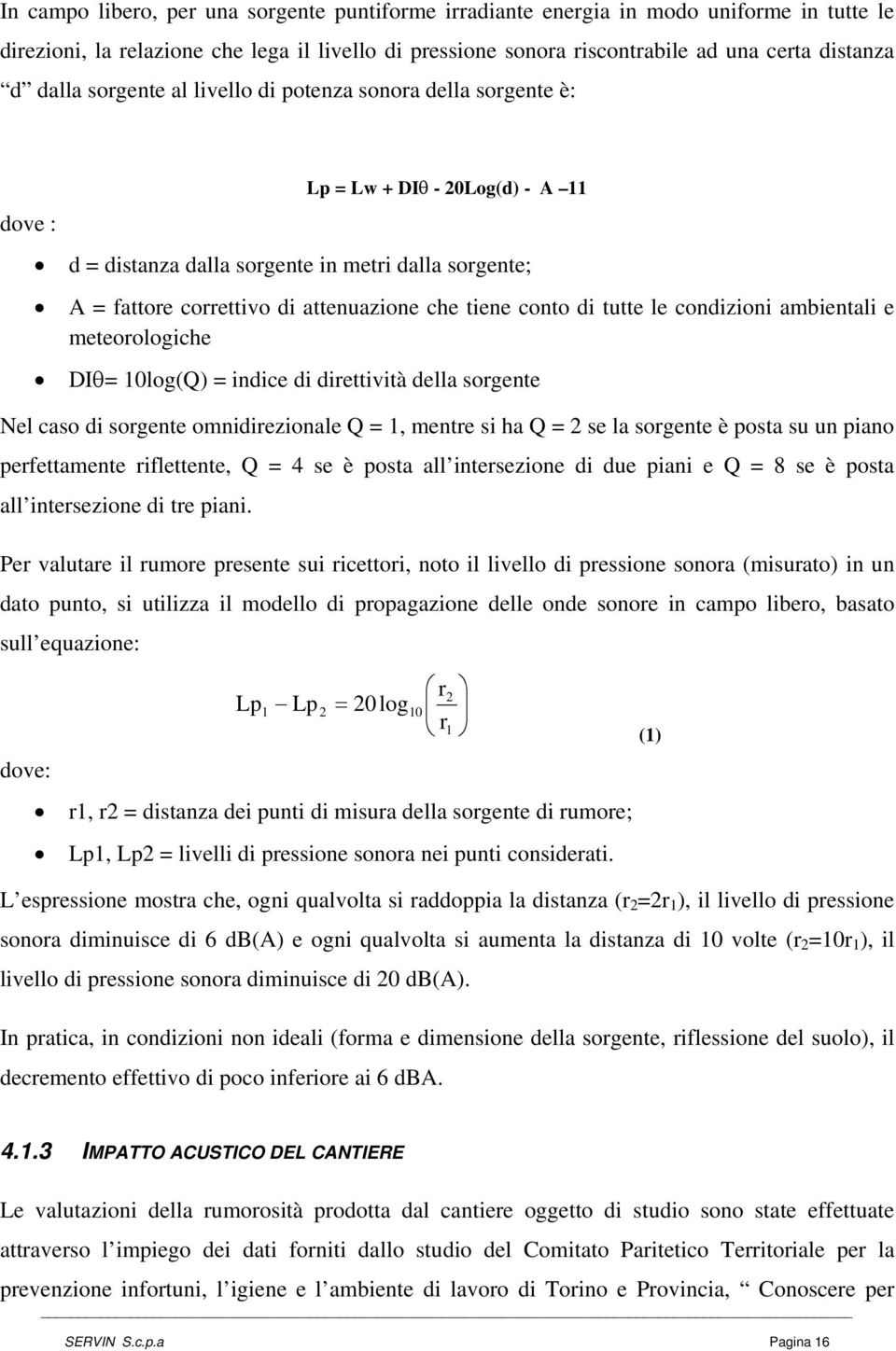 tiene conto di tutte le condizioni ambientali e meteorologiche DIθ= 10log(Q) = indice di direttività della sorgente Nel caso di sorgente omnidirezionale Q = 1, mentre si ha Q = 2 se la sorgente è