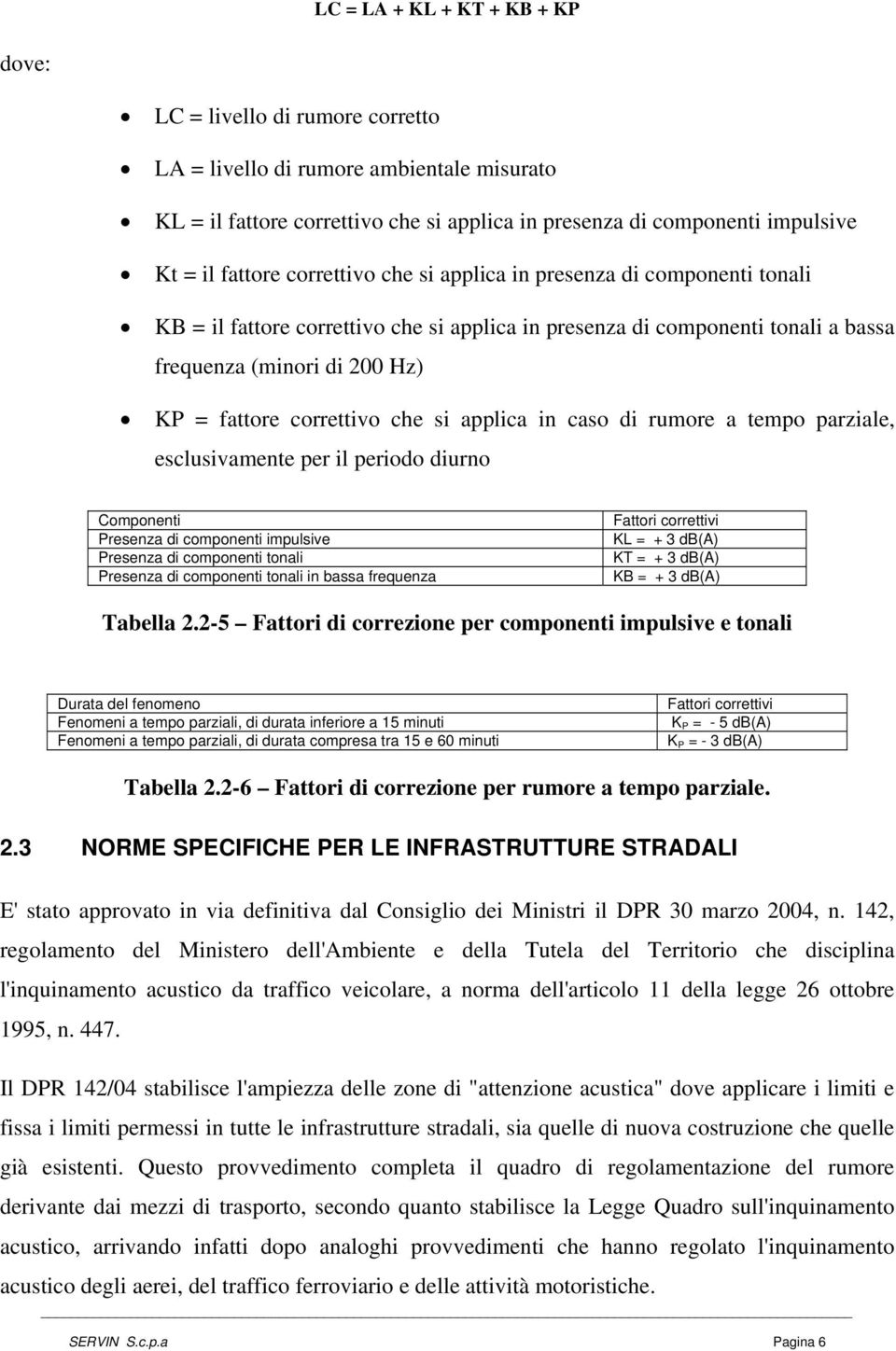 correttivo che si applica in caso di rumore a tempo parziale, esclusivamente per il periodo diurno Componenti Presenza di componenti impulsive Presenza di componenti tonali Presenza di componenti