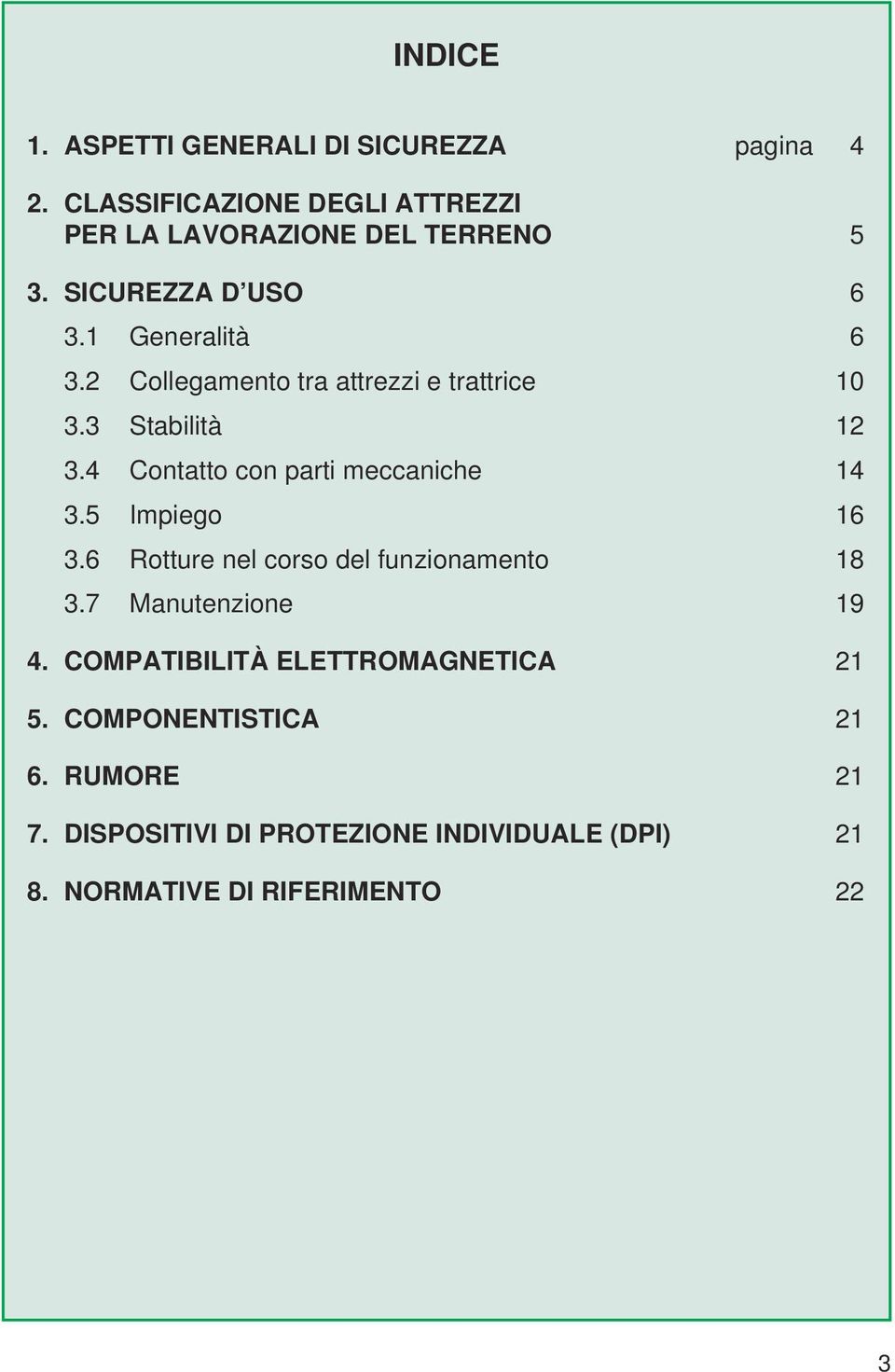 4 Contatto con parti meccaniche 14 3.5 Impiego 16 3.6 Rotture nel corso del funzionamento 18 3.7 Manutenzione 19 4.