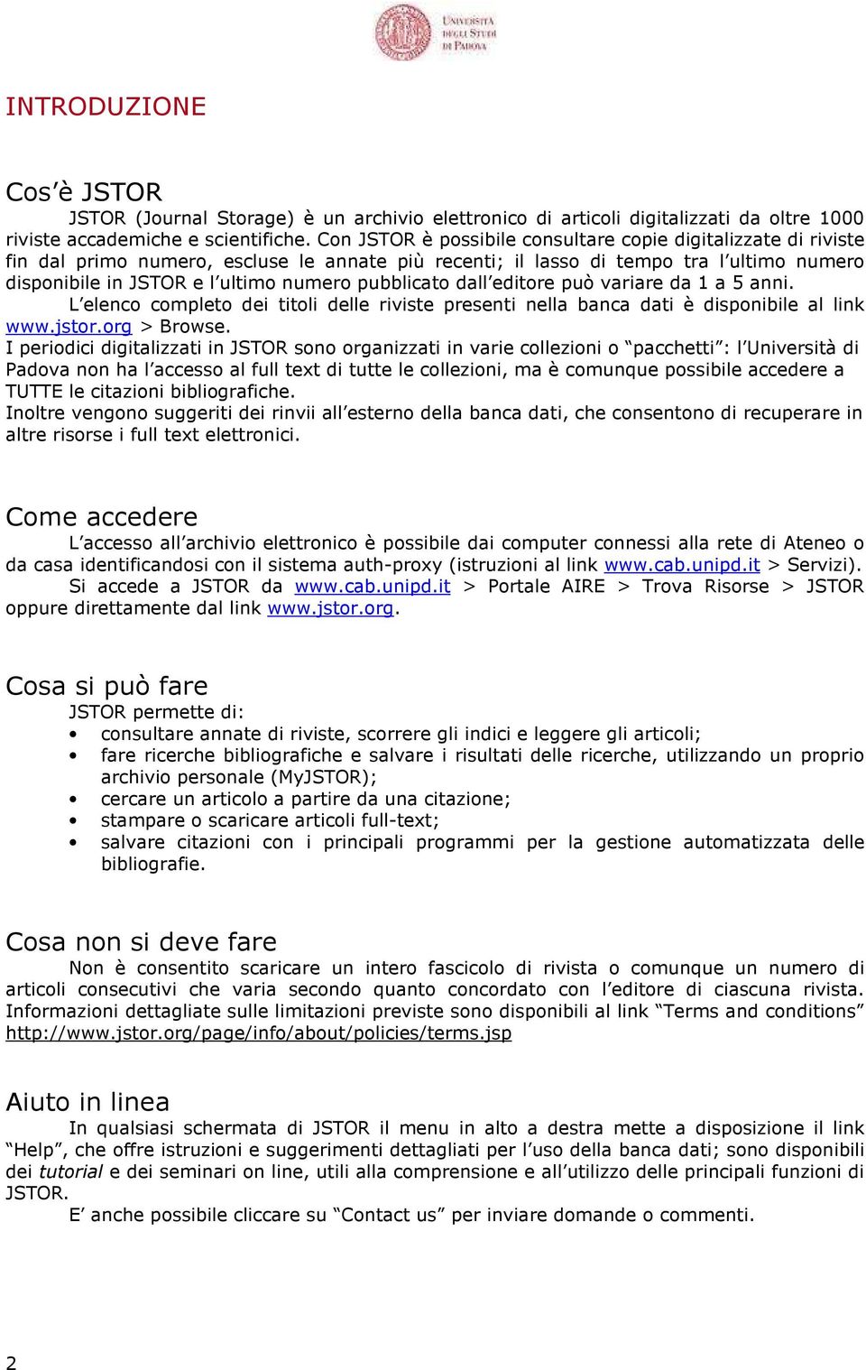 pubblicato dall editore può variare da 1 a 5 anni. L elenco completo dei titoli delle riviste presenti nella banca dati è disponibile al link www.jstor.org > Browse.