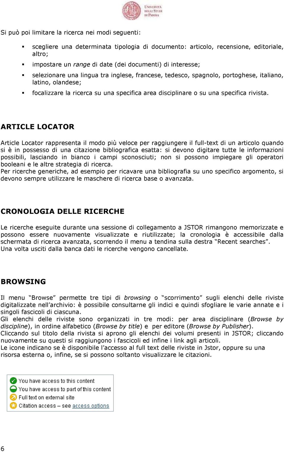 ARTICLE LOCATOR Article Locator rappresenta il modo più veloce per raggiungere il full-text di un articolo quando si è in possesso di una citazione bibliografica esatta: si devono digitare tutte le