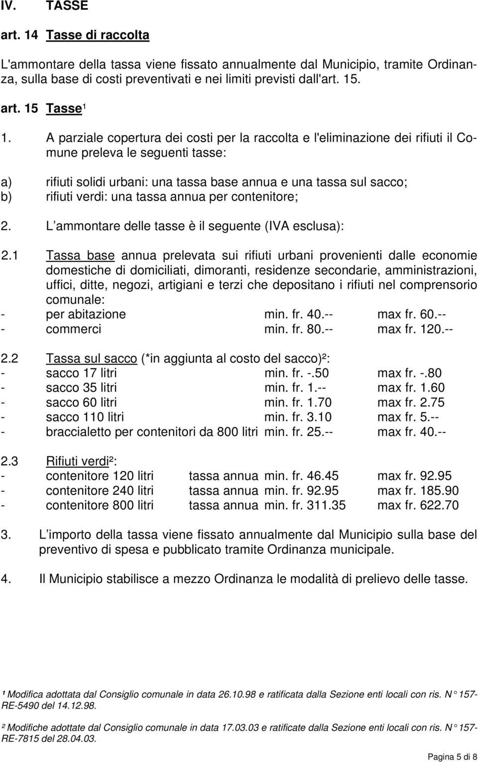verdi: una tassa annua per contenitore; 2. L ammontare delle tasse è il seguente (IVA esclusa): 2.