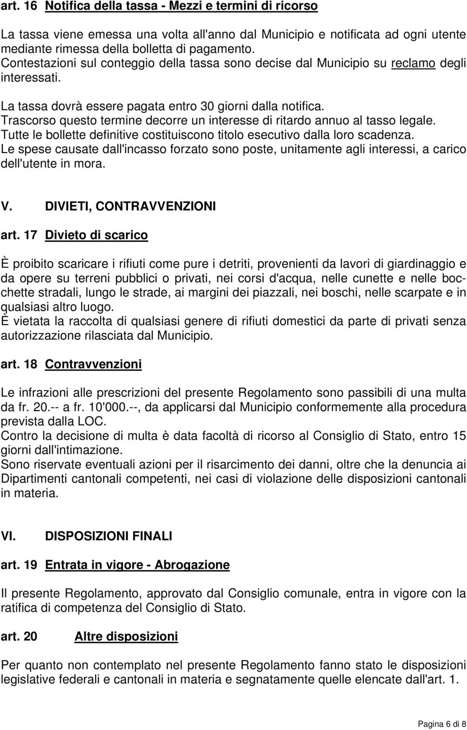 Trascorso questo termine decorre un interesse di ritardo annuo al tasso legale. Tutte le bollette definitive costituiscono titolo esecutivo dalla loro scadenza.