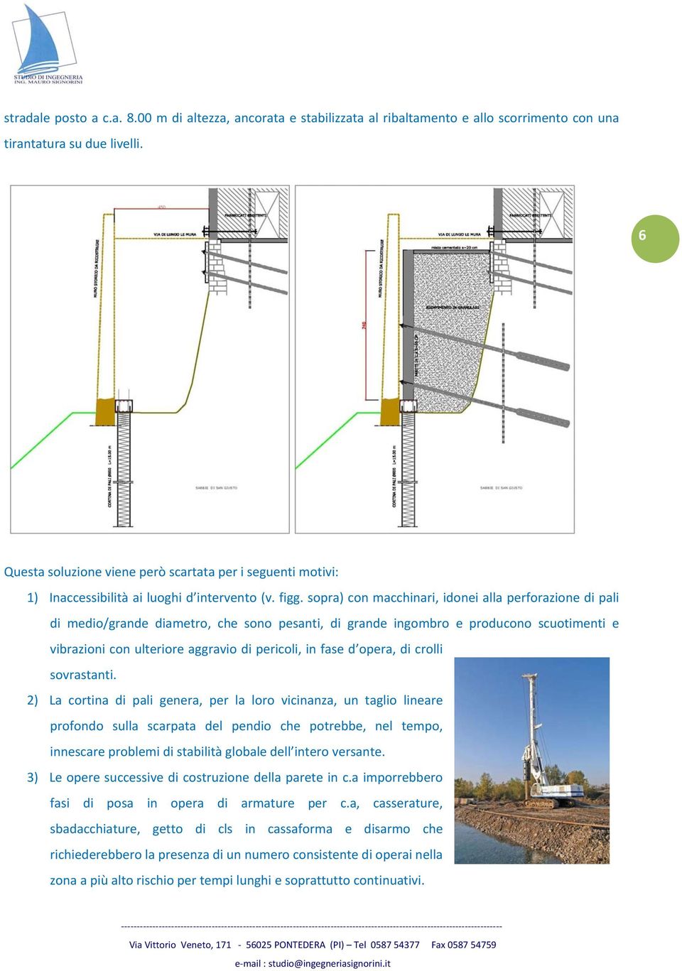 sopra) con macchinari, idonei alla perforazione di pali di medio/grande diametro, che sono pesanti, di grande ingombro e producono scuotimenti e vibrazioni con ulteriore aggravio di pericoli, in fase