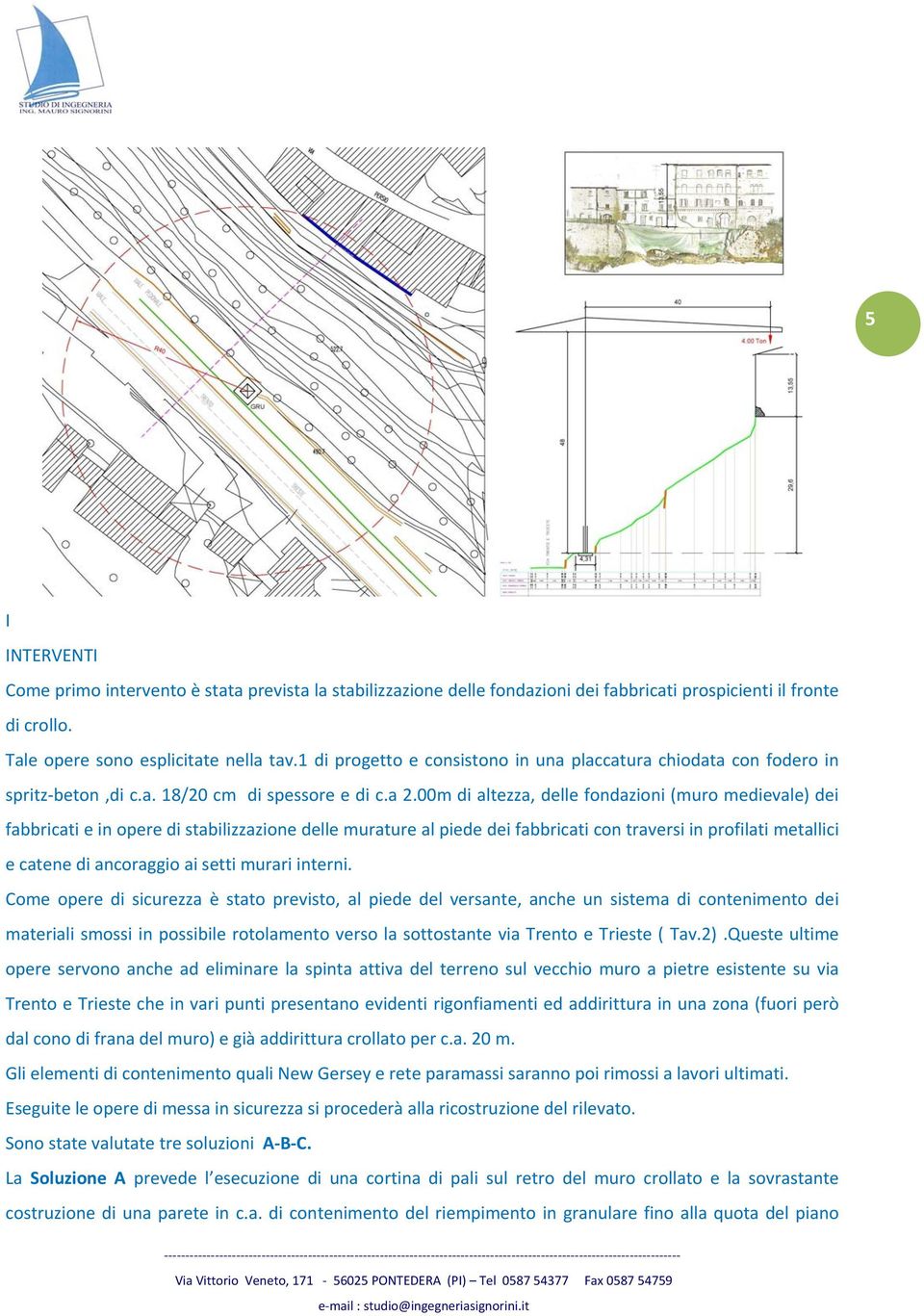 00m di altezza, delle fondazioni (muro medievale) dei fabbricati e in opere di stabilizzazione delle murature al piede dei fabbricati con traversi in profilati metallici e catene di ancoraggio ai