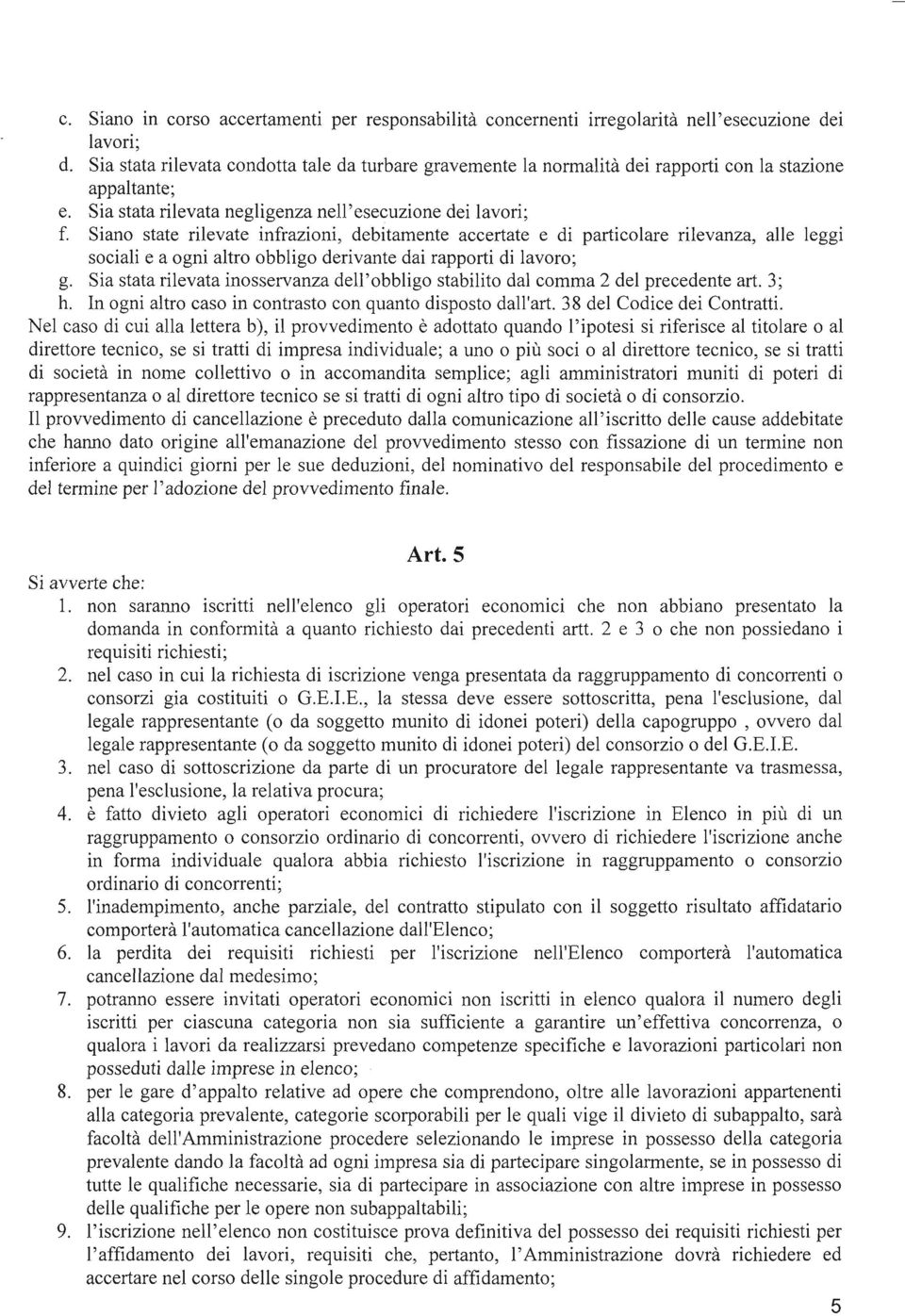 Siano state rilevate infrazioni, debitamente accertate e di particolare rllevanza, alle leggi sociali e a ogni altro obbligo derivante dai rapporti di lavoro; g.