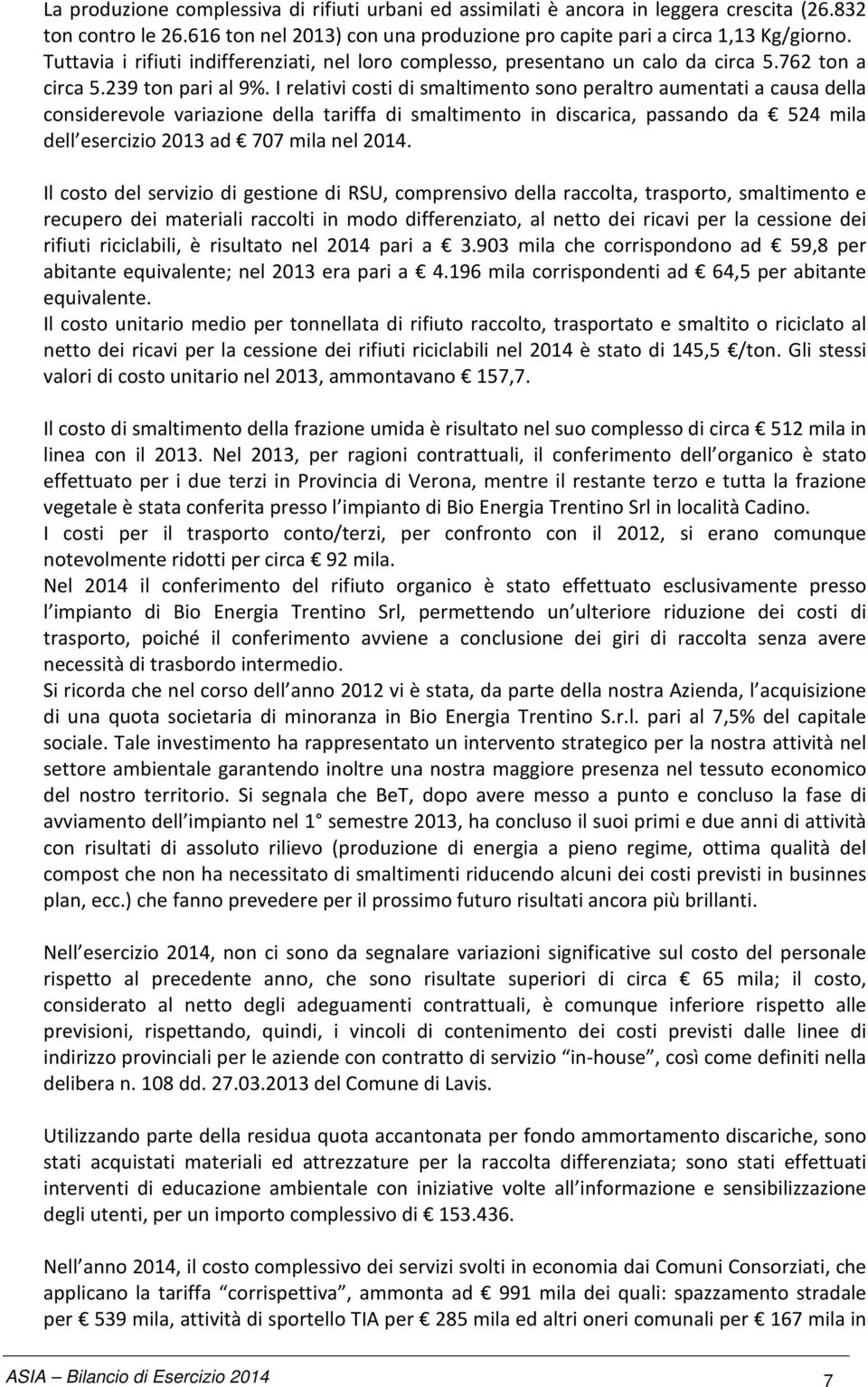 I relativi costi di smaltimento sono peraltro aumentati a causa della considerevole variazione della tariffa di smaltimento in discarica, passando da 524 mila dell esercizio 2013 ad 707 mila nel 2014.