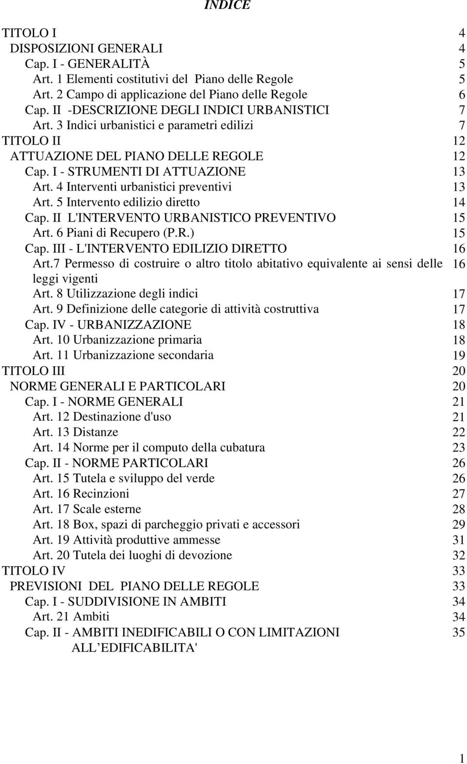 4 Interventi urbanistici preventivi 13 Art. 5 Intervento edilizio diretto 14 Cap. II L'INTERVENTO URBANISTICO PREVENTIVO 15 Art. 6 Piani di Recupero (P.R.) 15 Cap.