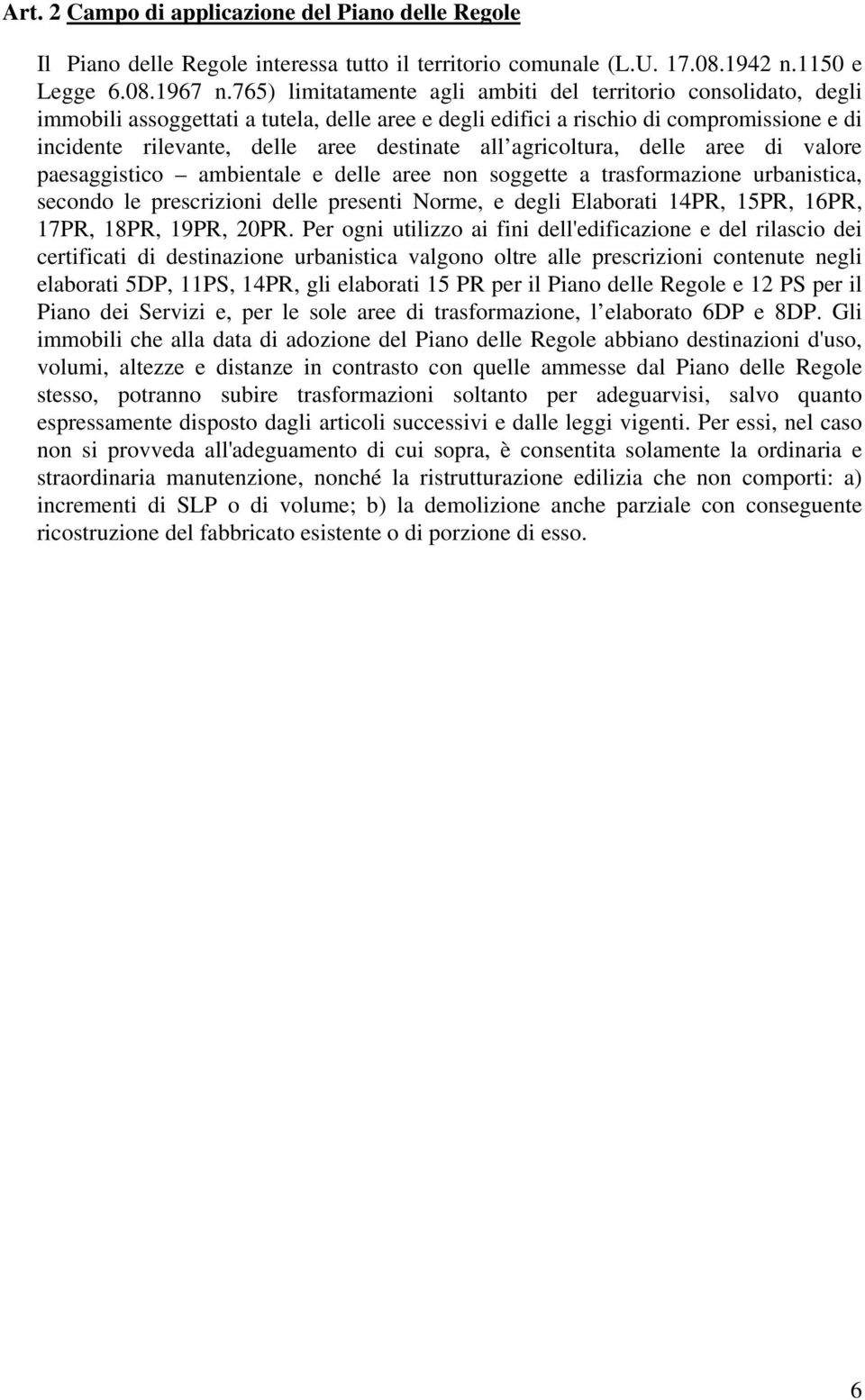 all agricoltura, delle aree di valore paesaggistico ambientale e delle aree non soggette a trasformazione urbanistica, secondo le prescrizioni delle presenti Norme, e degli Elaborati 14PR, 15PR,