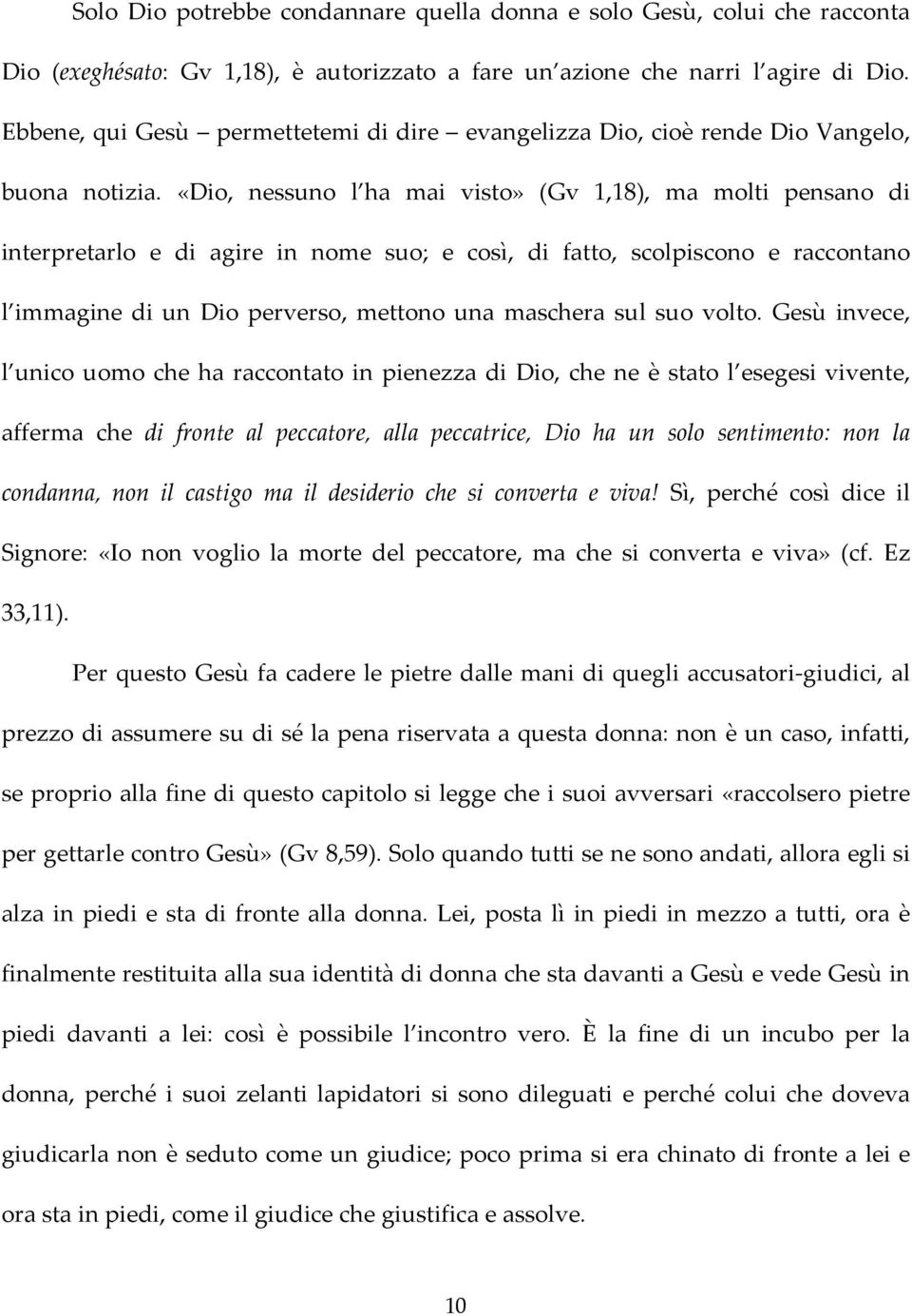 «Dio, nessuno l ha mai visto» (Gv 1,18), ma molti pensano di interpretarlo e di agire in nome suo; e così, di fatto, scolpiscono e raccontano l immagine di un Dio perverso, mettono una maschera sul