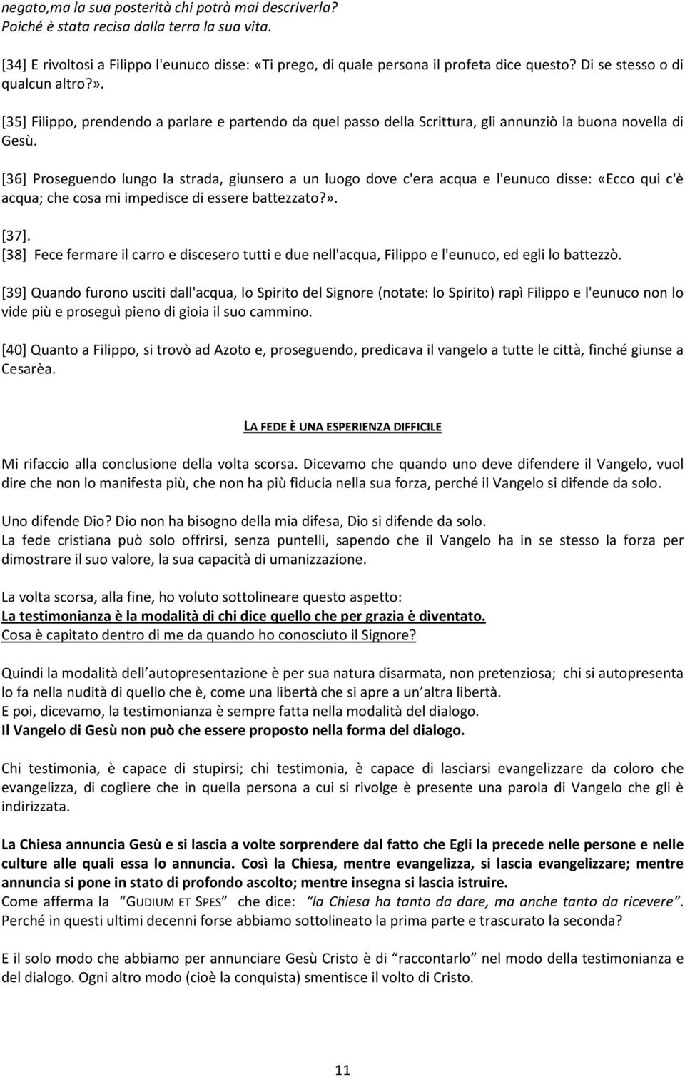 [36] Proseguendo lungo la strada, giunsero a un luogo dove c'era acqua e l'eunuco disse: «Ecco qui c'è acqua; che cosa mi impedisce di essere battezzato?». [37].