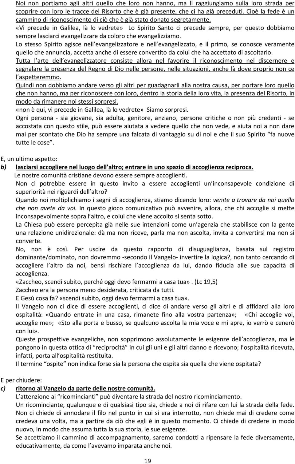 «Vi precede in Galilea, là lo vedrete» Lo Spirito Santo ci precede sempre, per questo dobbiamo sempre lasciarci evangelizzare da coloro che evangelizziamo.