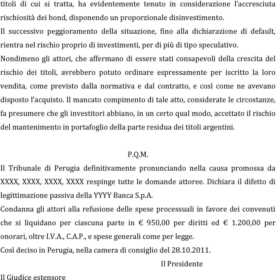 Nondimeno gli attori, che affermano di essere stati consapevoli della crescita del rischio dei titoli, avrebbero potuto ordinare espressamente per iscritto la loro vendita, come previsto dalla