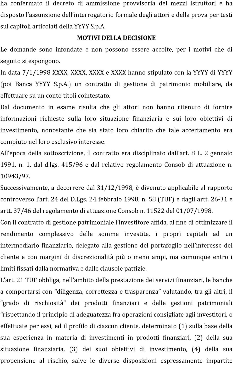 In data 7/1/1998 XXXX, XXXX, XXXX e XXXX hanno stipulato con la YYYY di YYYY (poi Banca YYYY S.p.A.) un contratto di gestione di patrimonio mobiliare, da effettuare su un conto titoli cointestato.