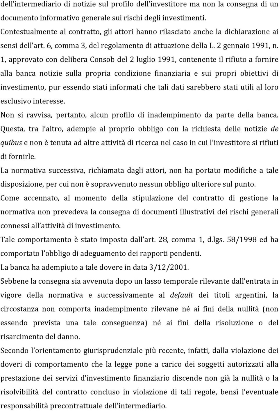 1, approvato con delibera Consob del 2 luglio 1991, contenente il rifiuto a fornire alla banca notizie sulla propria condizione finanziaria e sui propri obiettivi di investimento, pur essendo stati