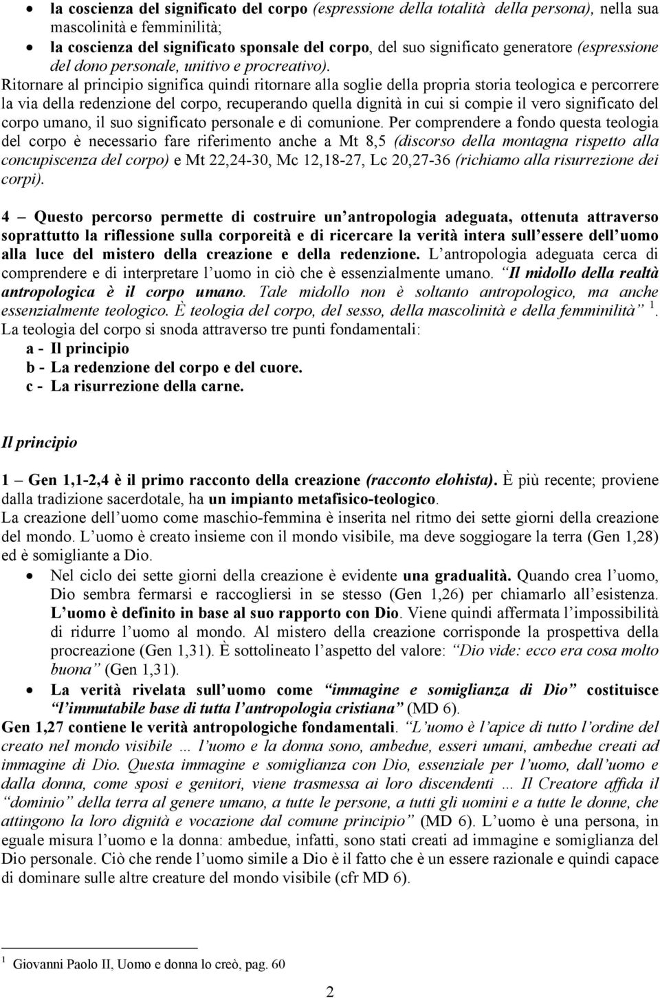 Ritornare al principio significa quindi ritornare alla soglie della propria storia teologica e percorrere la via della redenzione del corpo, recuperando quella dignità in cui si compie il vero