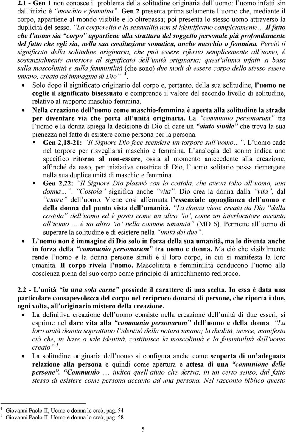 La corporeità e la sessualità non si identificano completamente Il fatto che l uomo sia corpo appartiene alla struttura del soggetto personale più profondamente del fatto che egli sia, nella sua