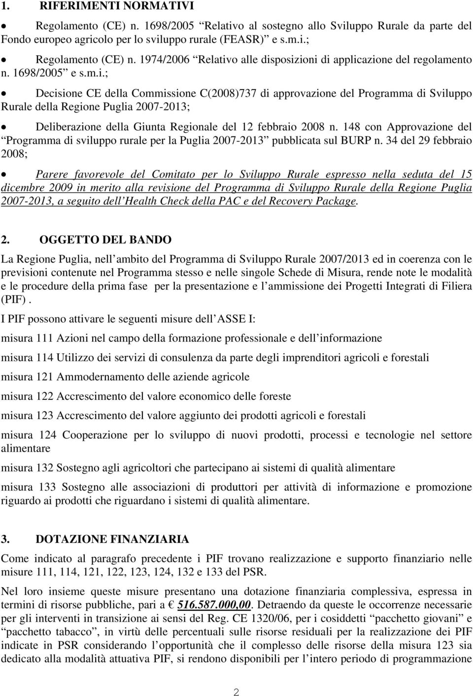 o alle disposizioni di applicazione del regolamento n. 1698/2005 e s.m.i.; Decisione CE della Commissione C(2008)737 di approvazione del Programma di Sviluppo Rurale della Regione Puglia 2007-2013; Deliberazione della Giunta Regionale del 12 febbraio 2008 n.