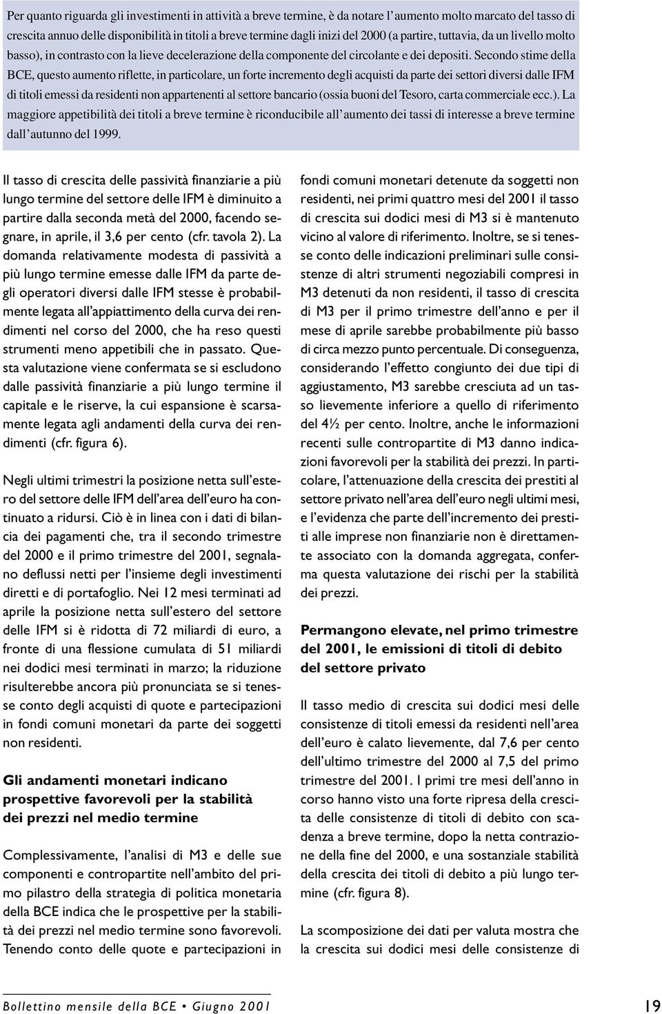 Secondo stime della BCE, questo aumento riflette, in particolare, un forte incremento degli acquisti da parte dei settori diversi dalle IFM di titoli emessi da residenti non appartenenti al settore