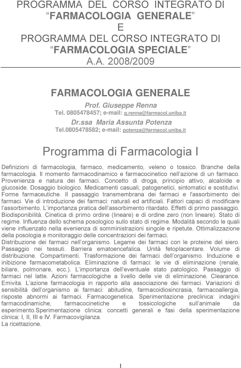 Branche della farmacologia. Il momento farmacodinamico e farmacocinetico nell azione di un farmaco. Provenienza e natura dei farmaci. Concetto di droga, principio attivo, alcaloide e glucoside.