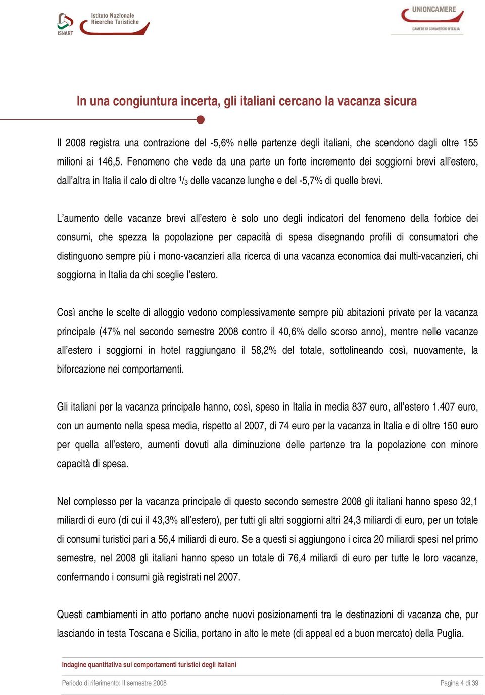 L aumento delle vacanze brevi all estero è solo uno degli indicatori del fenomeno della forbice dei consumi, che spezza la popolazione per capacità di spesa disegnando profili di consumatori che