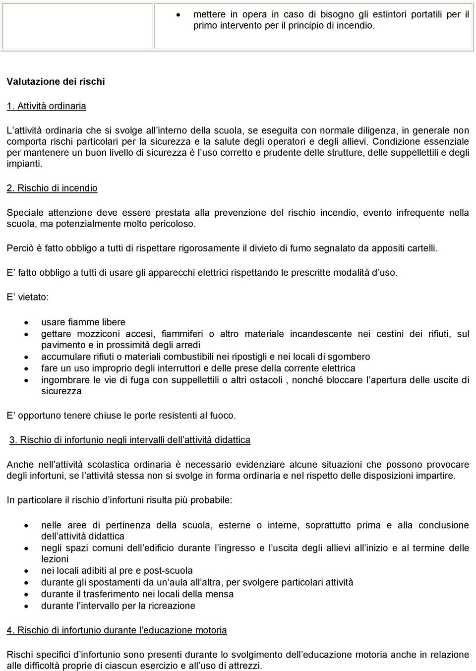 operatori e degli allievi. Condizione essenziale per mantenere un buon livello di sicurezza è l uso corretto e prudente delle strutture, delle suppellettili e degli impianti. 2.