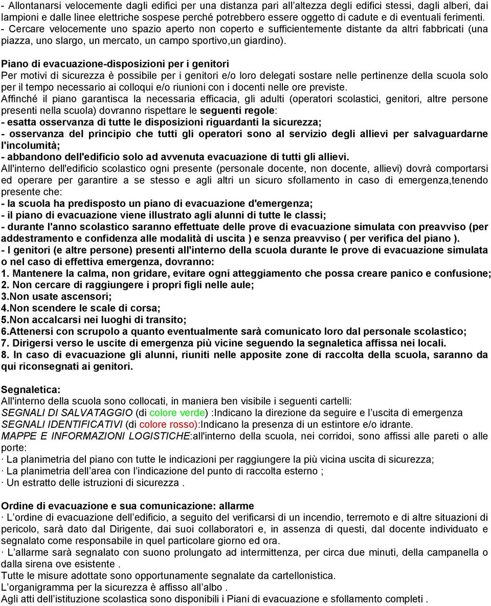 Piano di evacuazione-disposizioni per i genitori Per motivi di sicurezza è possibile per i genitori e/o loro delegati sostare nelle pertinenze della scuola solo per il tempo necessario ai colloqui