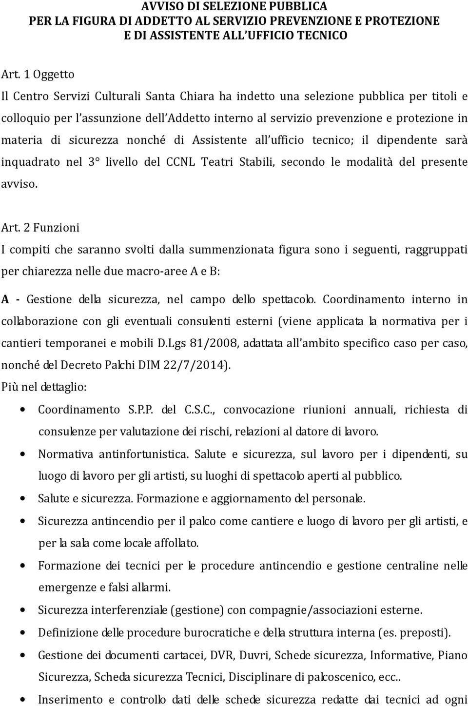 sicurezza nonché di Assistente all ufficio tecnico; il dipendente sarà inquadrato nel 3 livello del CCNL Teatri Stabili, secondo le modalità del presente avviso. Art.