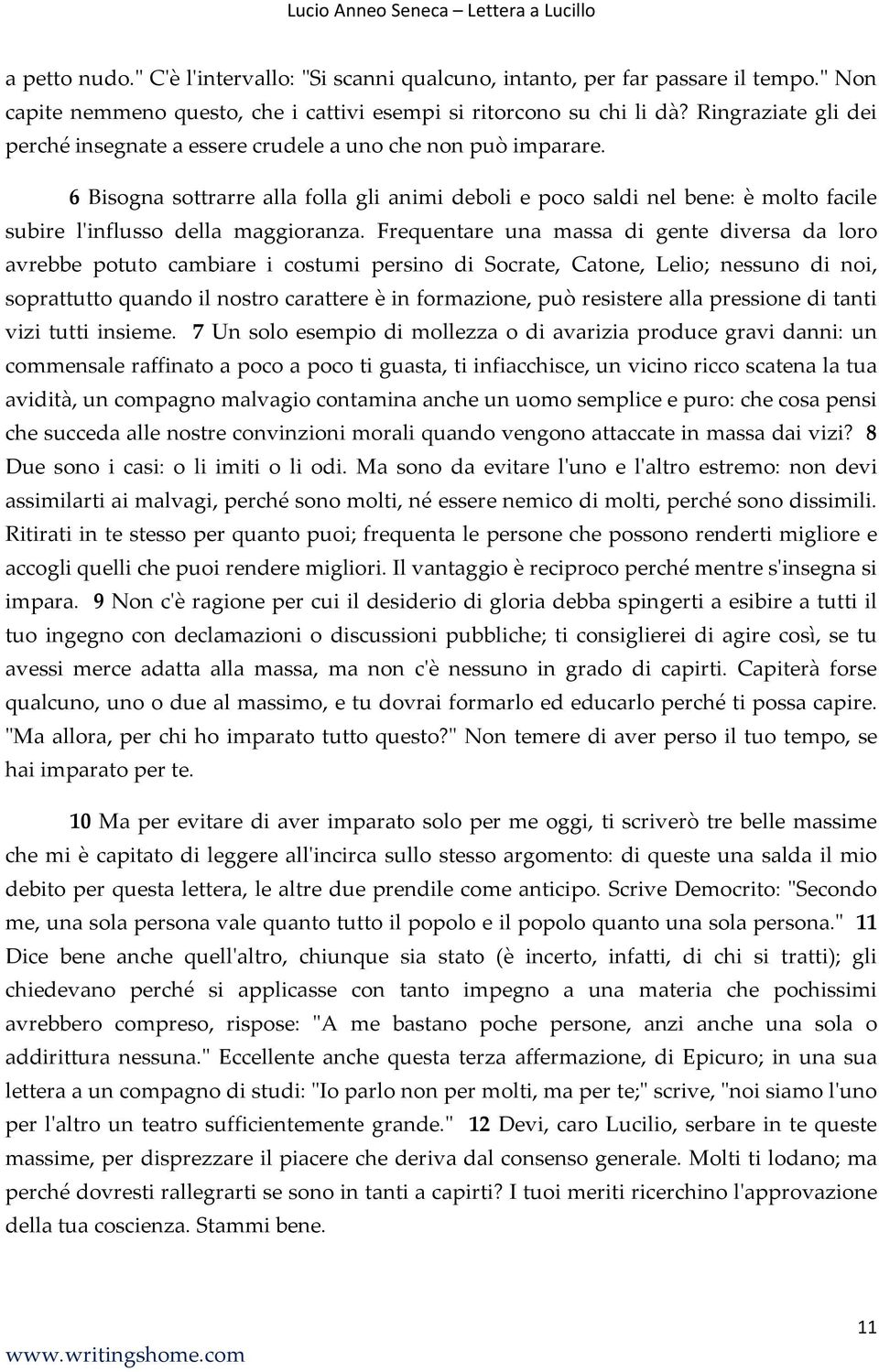 6 Bisogna sottrarre alla folla gli animi deboli e poco saldi nel bene: è molto facile subire l'influsso della maggioranza.